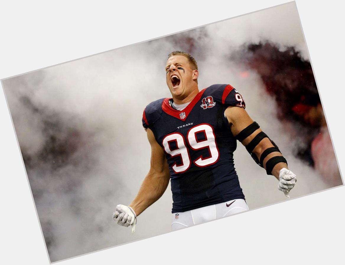 ITS JJ WATT\S BIRTHDAY Happy Birthday You deserve a great day for being a great person.Our birthdays are a day apart! 
