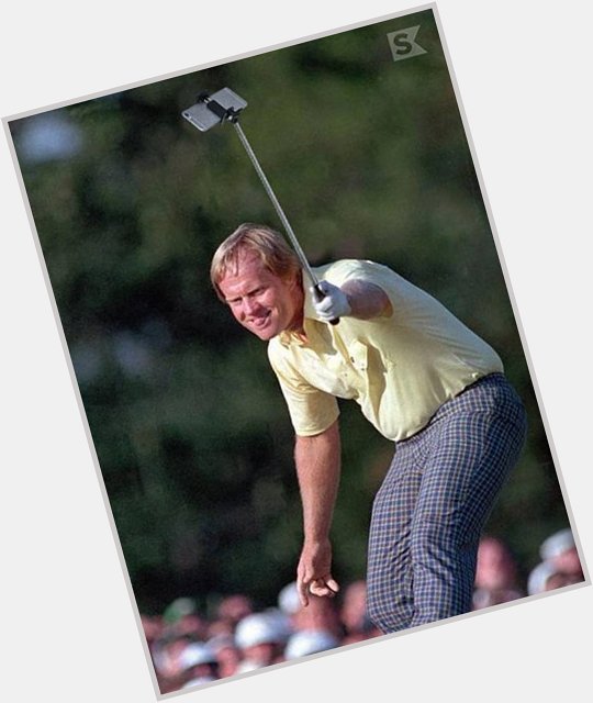 Happy birthday to the inventor of the selfie stick, Jack Nicklaus. 
