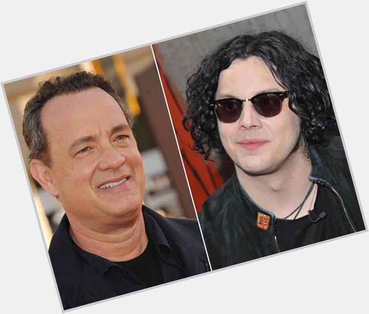 Happy birthday to Jack White & Tom Hanks. Not sure I ve ever told the Internet this, but I m a big fan of those two. 