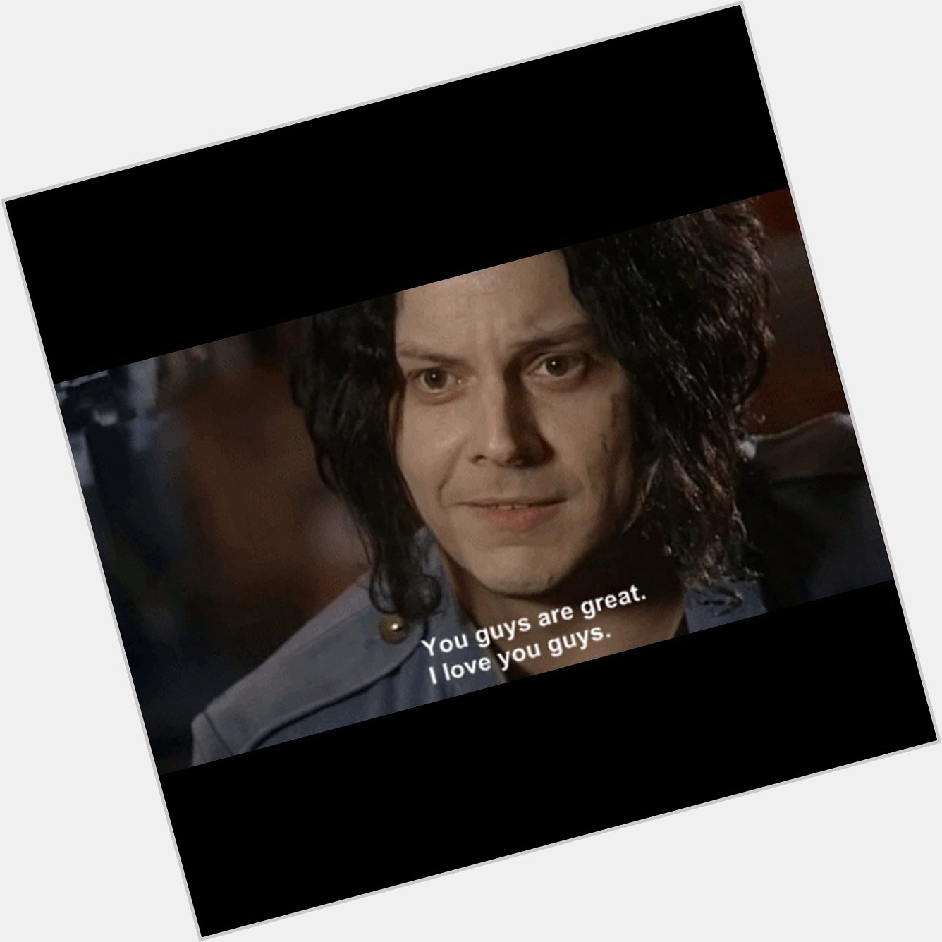 Awww, right back at you, Jack White. Oh, by the way, happy birthday! 