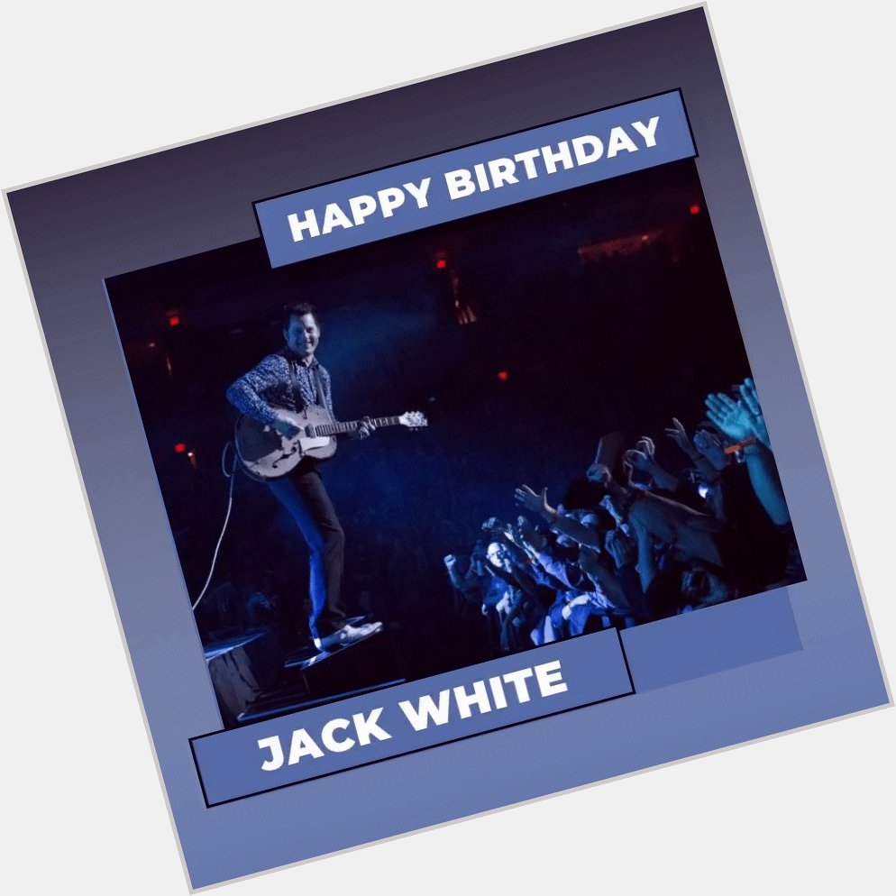 Happy Birthday to Jack White! 