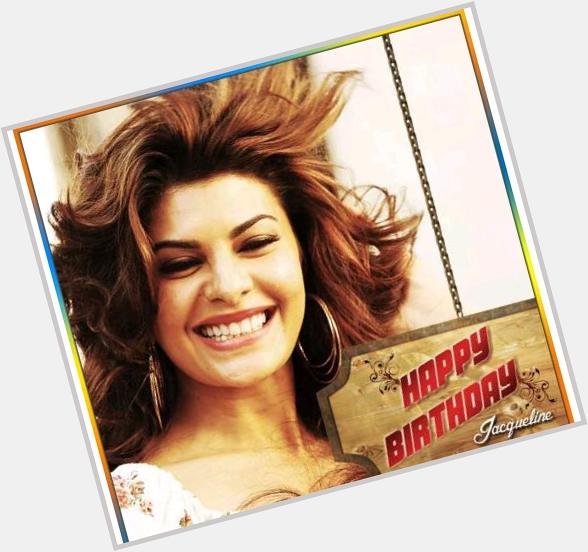Wishing beautiful and talented actress Jacqueline
Fernandez a very Happy Birthday. 