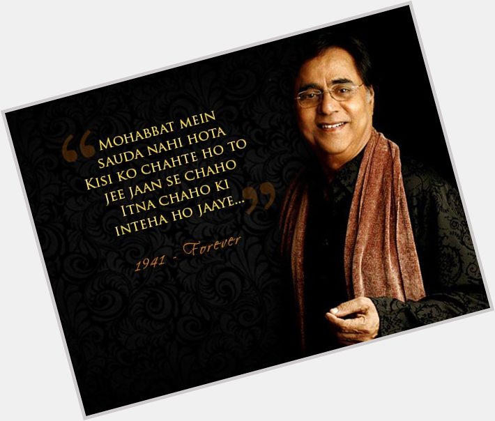 Happy BirthDay to the Legend of Ghazals and one of my all time favorites - Jagjit Singh!  
