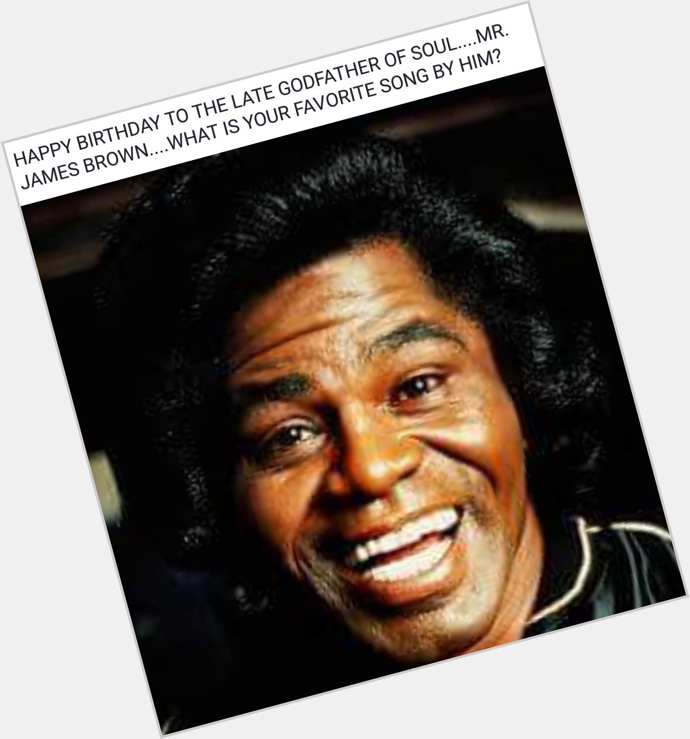 Happy  Birthday soul Godfather
James  Brown... You better smile back . 