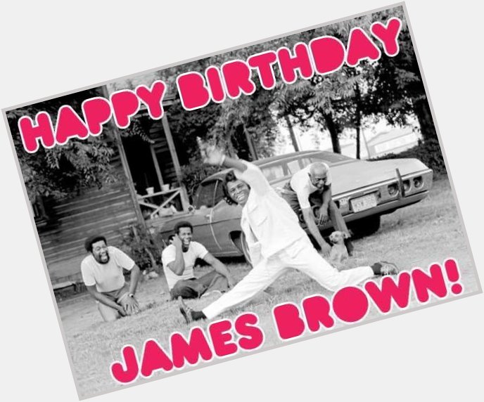 Happy birthday to the gthereatest of all time, Soul Brother Godfather of Soul, Mr. James Brown. Long live JB. 