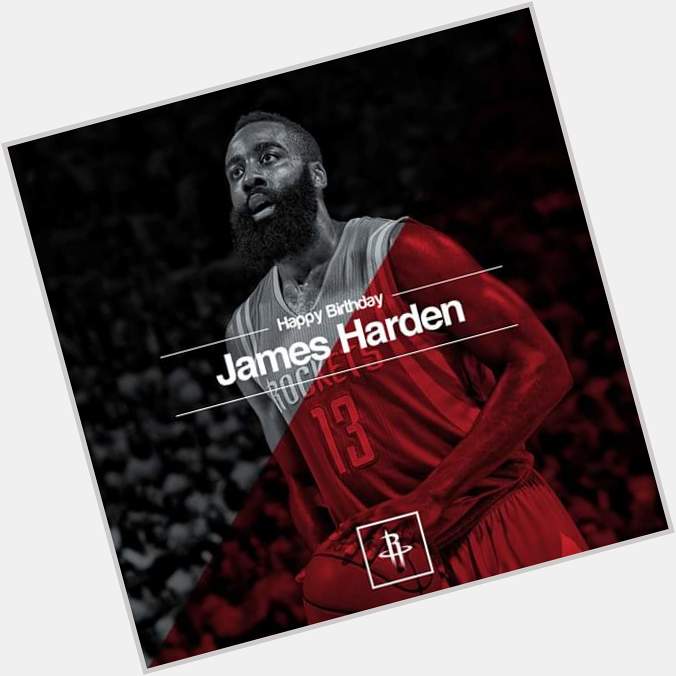 Happy Birthday James Harden!  Keep up the good work, you can do it with your beard.    