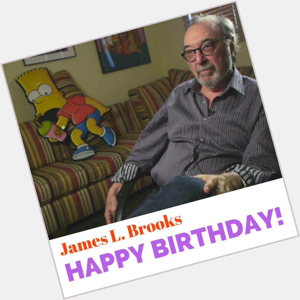 Happy Birthday to James L. Brooks without whom there would be no Simpsons!  