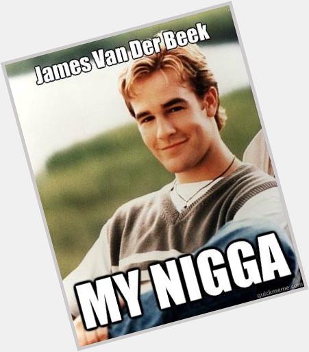Happy birthday, James Van Der Beek... My nigga 
