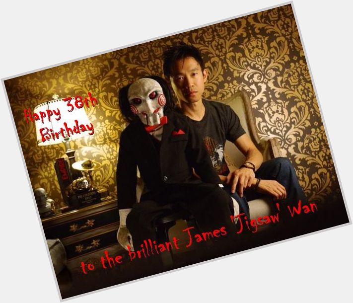 One of my all-time favorite writer/filmmakers turns 38 today. HAPPY BIRTHDAY, JAMES WAN! 