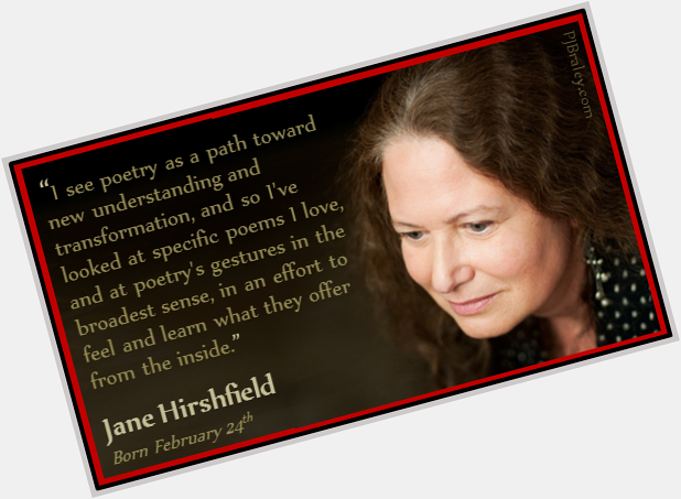 Happy Jane Hirshfield! Wishing transformation and understanding for everyone today.   
