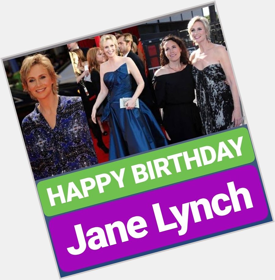 HAPPY BIRTHDAY 
Jane Lynch 