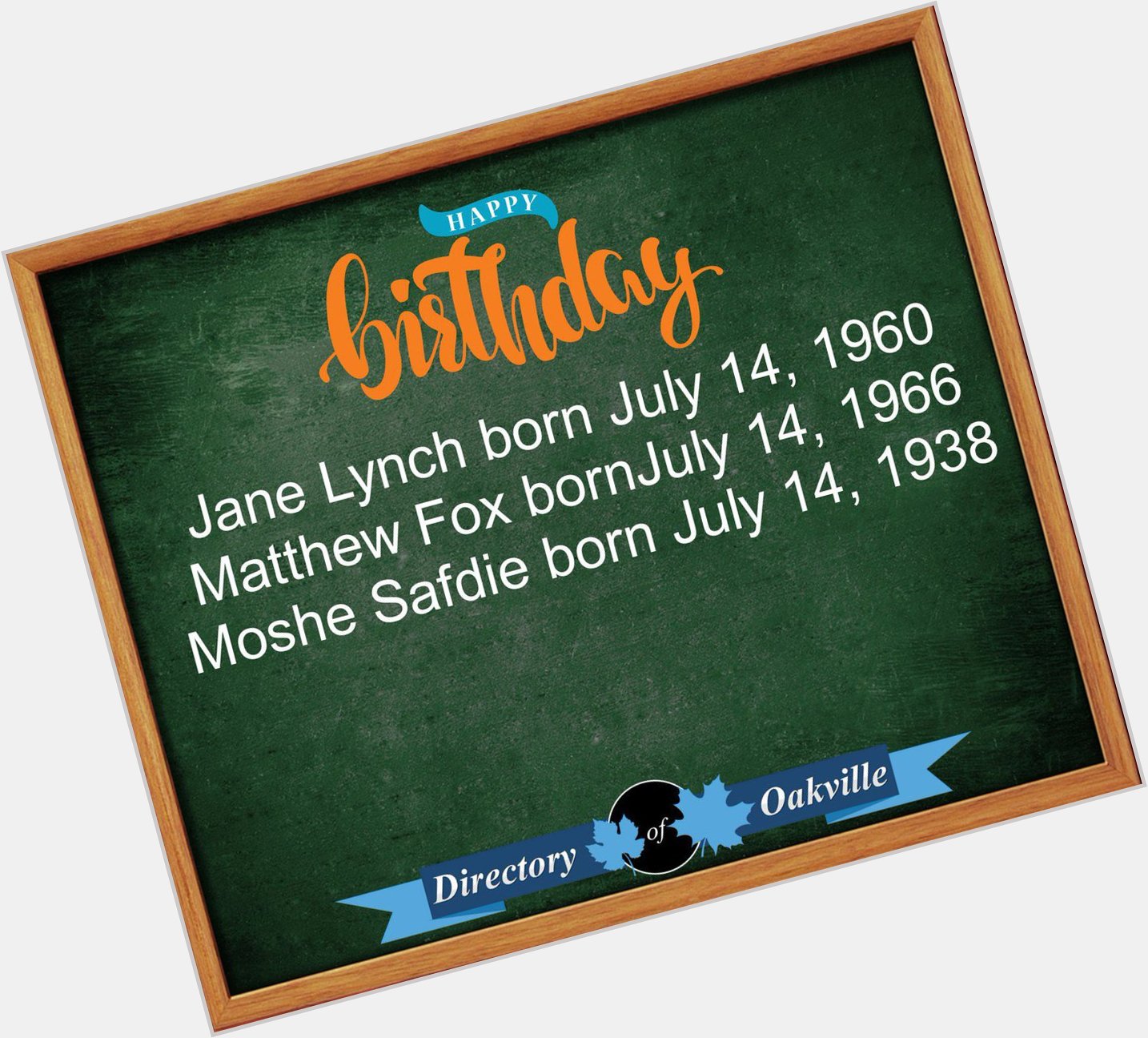 Happy Birthday!
Jane Lynch born July 14, 1960
Matthew Fox bornJuly 14, 1966
Moshe Safdie born July 14, 1938 