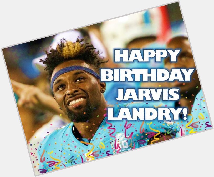 HAPPY BIRTHDAY to Jarvis Landry of the We hope you have an anazing day!!  