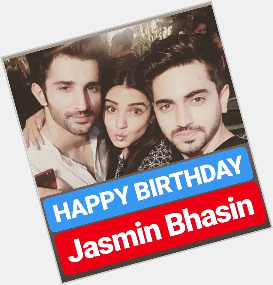 HAPPY BIRTHDAY 
Jasmin Bhasin 