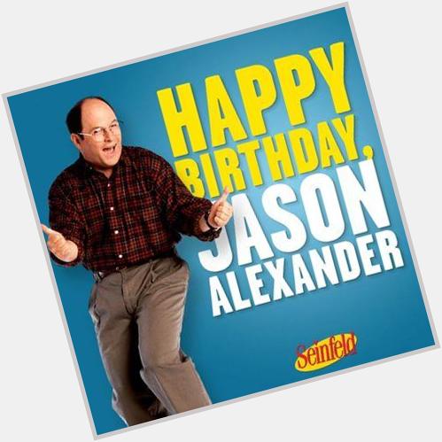 HAPPY BIRTHDAY GEORGE!  Jason Alexander! What is your favorite George Costanza quote? 