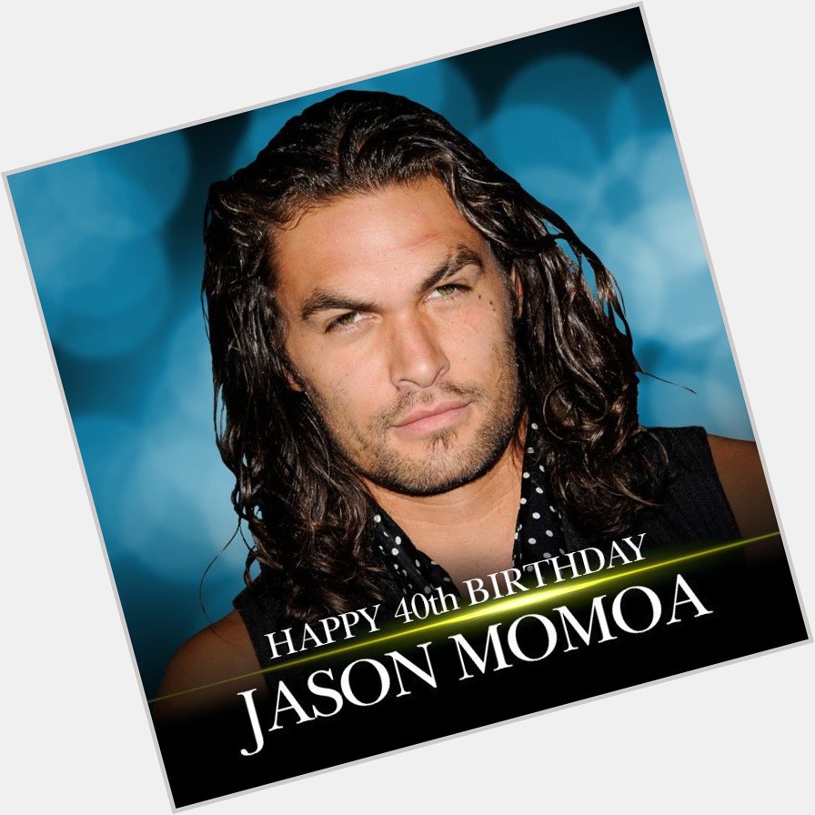 Happy birthday! Actor Jason Momoa turns 40 today!   