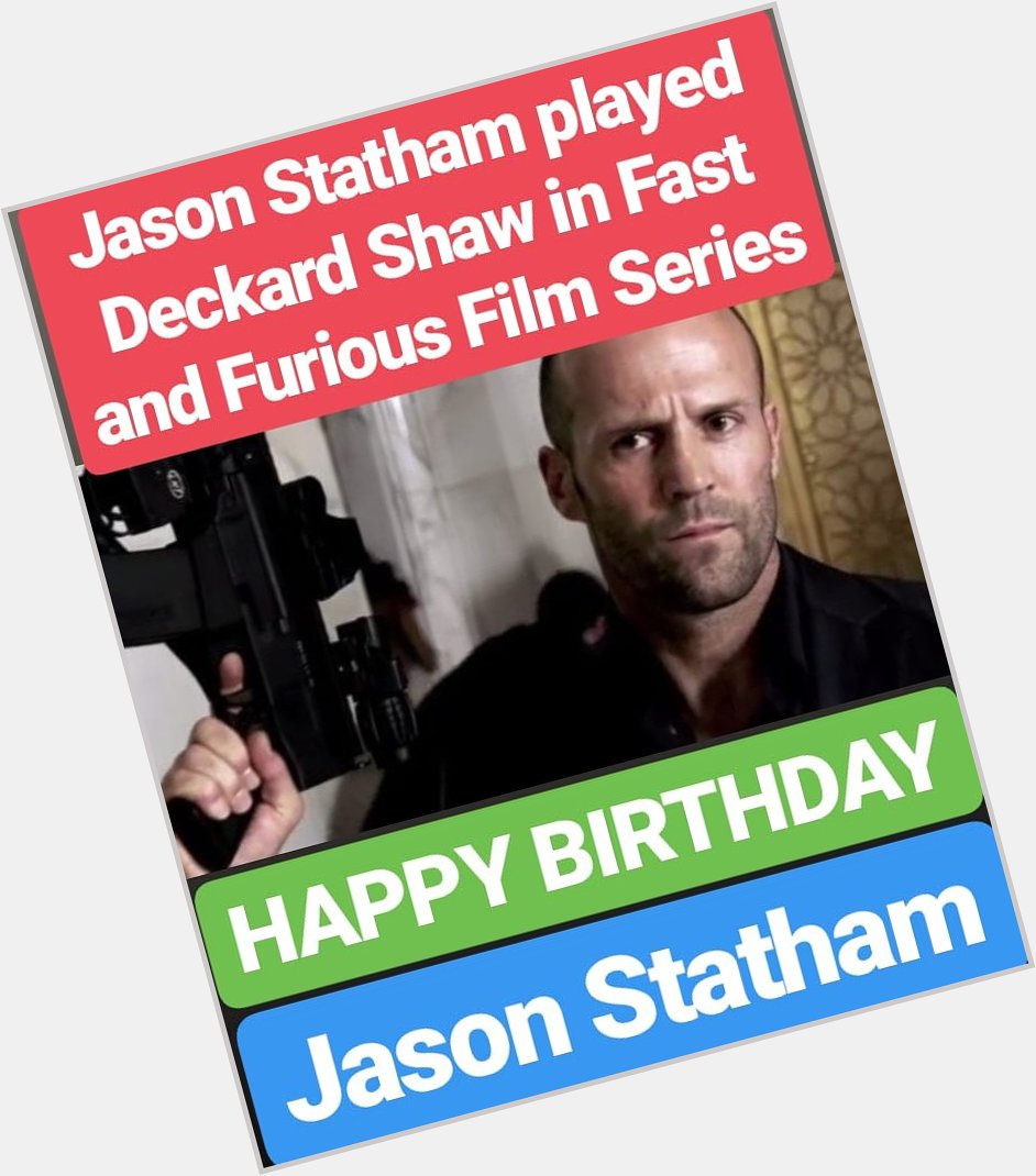 HAPPY BIRTHDAY
JASON STATHAM Jason Statham played Deckard Shaw in Fast and Furious films 