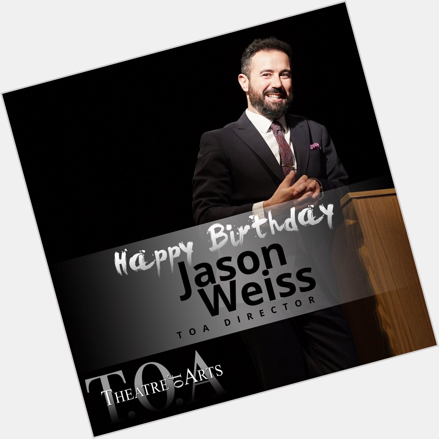 A great Happy Birthday shout out to TOA s Director: Jason Weiss!    