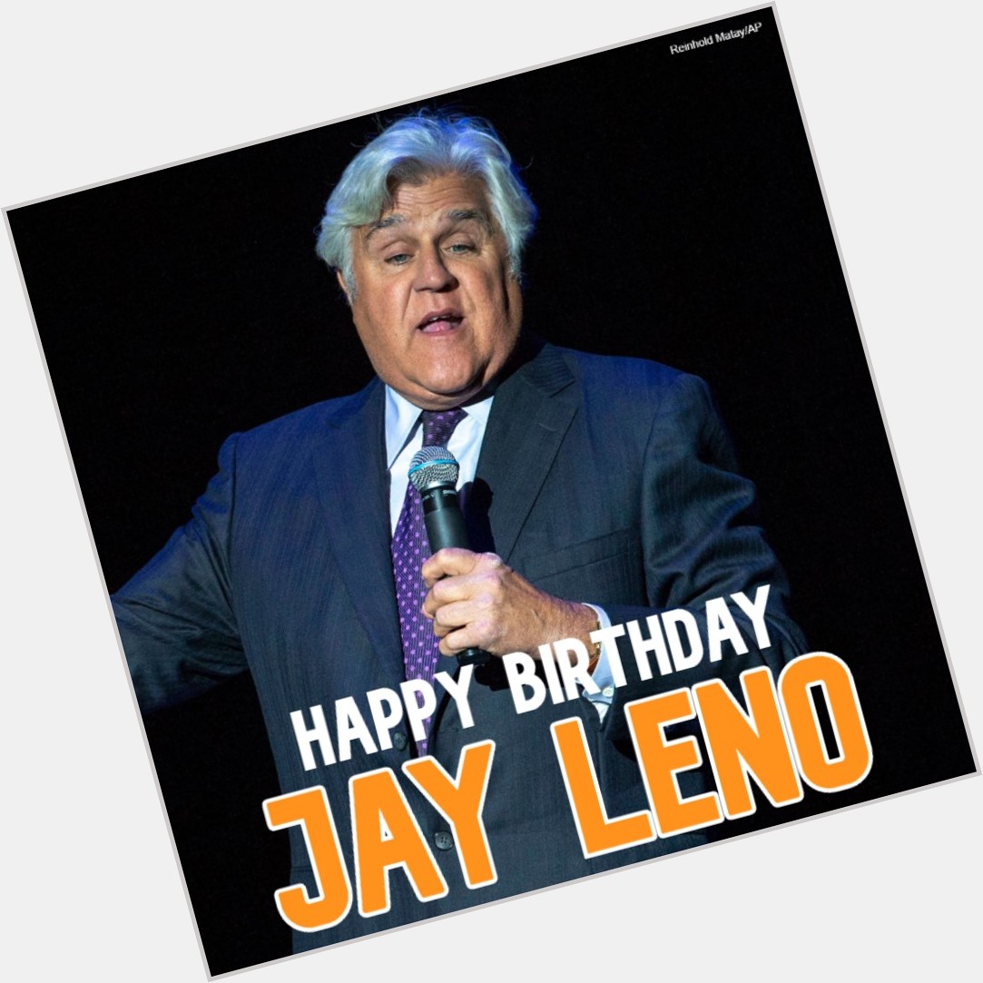  HAPPY BIRTHDAY! Comedian Jay Leno turns 7 3 today. 