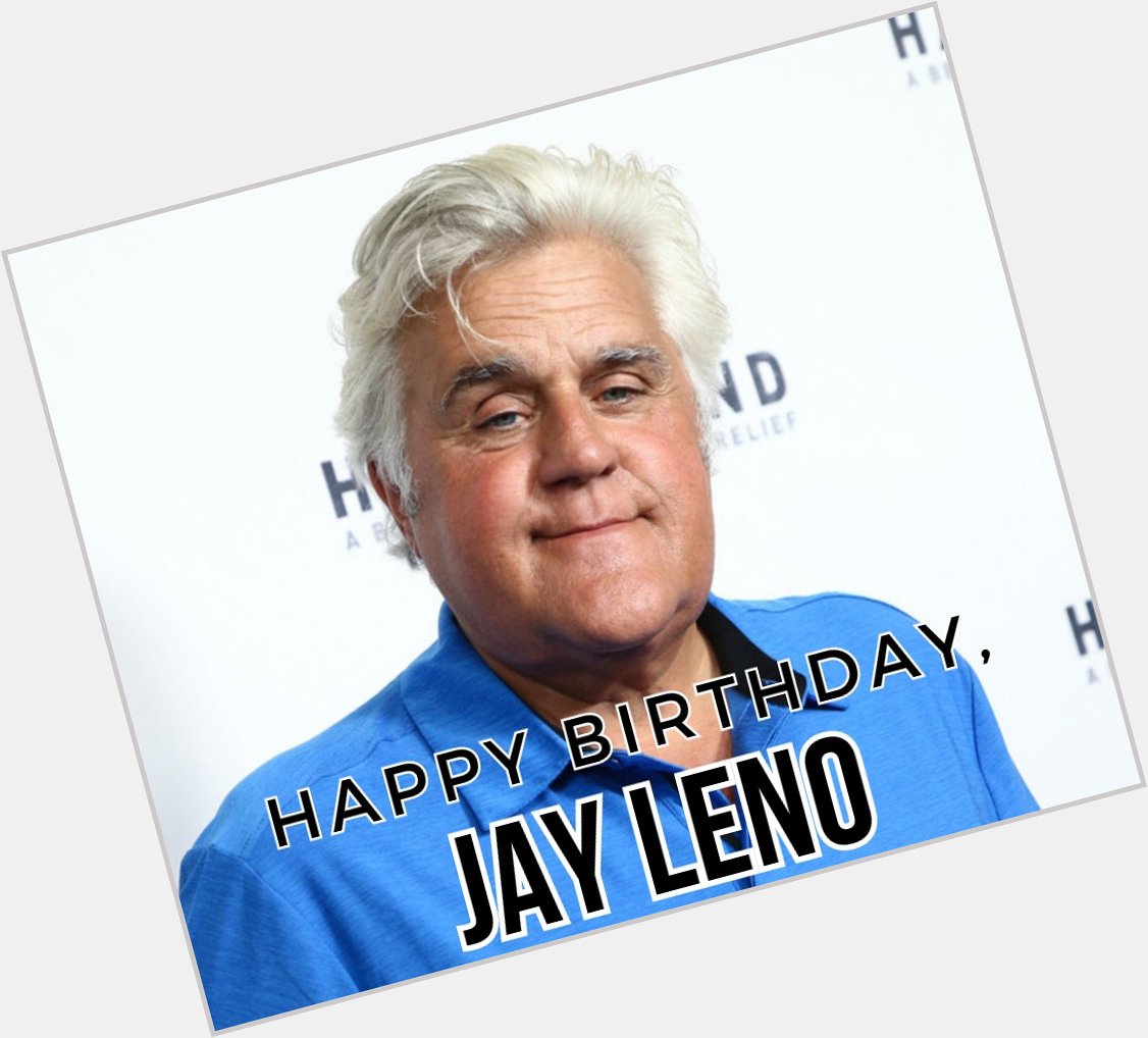 HAPPY BIRTHDAY, JAY LENO! The former host of \"The Tonight Show\" is 73 today!

 