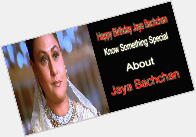 Happy Birthday Jaya Bachchan: Know Something Special About, Jaya Bachchan  