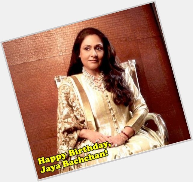 Happy 73rd Birthday to Indian Actress & Politician,
Present MP of Rajyasabha,
Mrs Jaya Bachchan Ji.      