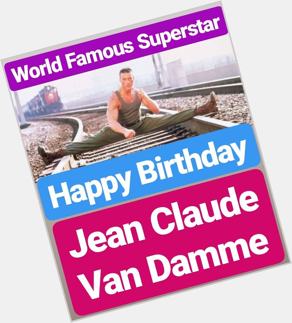 HAPPY BIRTHDAY 
Jean Claude Van Damme  