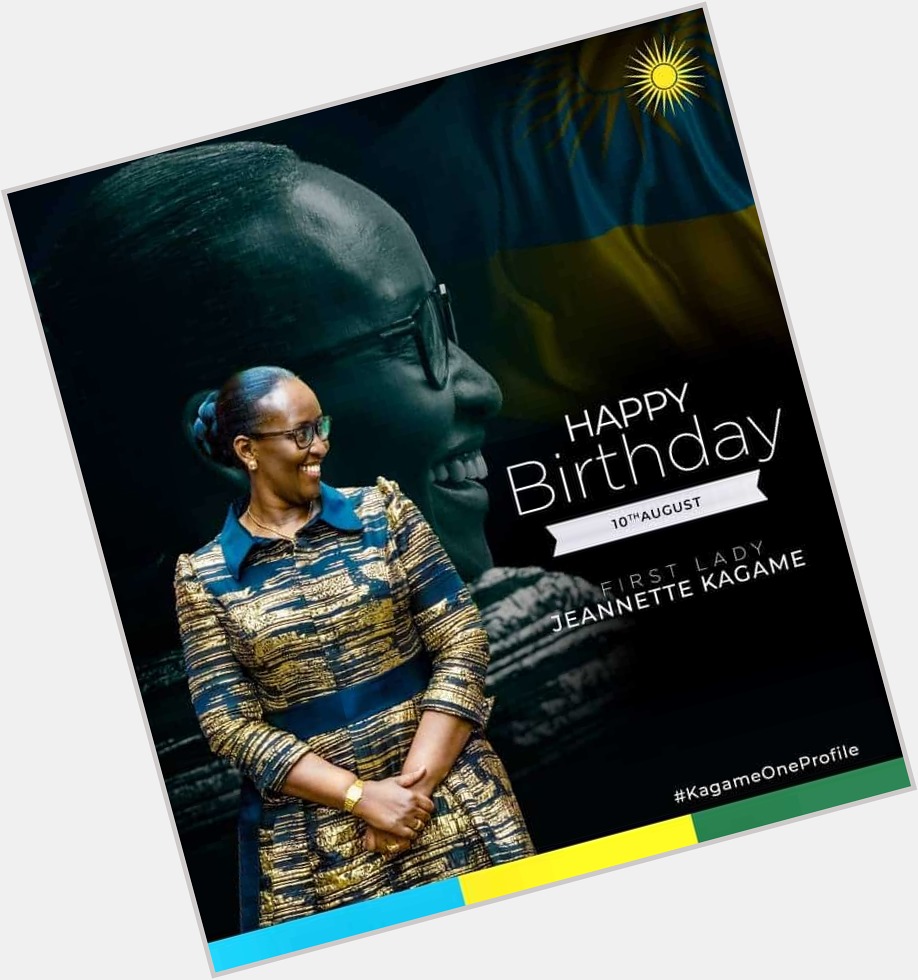  Happy Birthday to you First Lady Wish you all the best in your life Mama Jeannette Kagame 