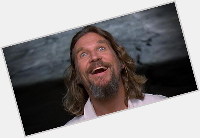 Happy birthday to the Dude! Well, Jeff Bridges. Well, WHATEVER. We just love him. 