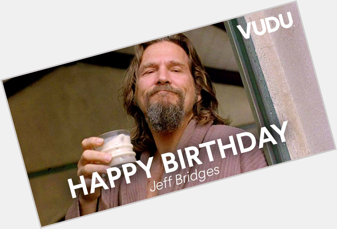 Hey Jeff Bridges, happy birthday dude, duder, el-duderino, your dudeness! 