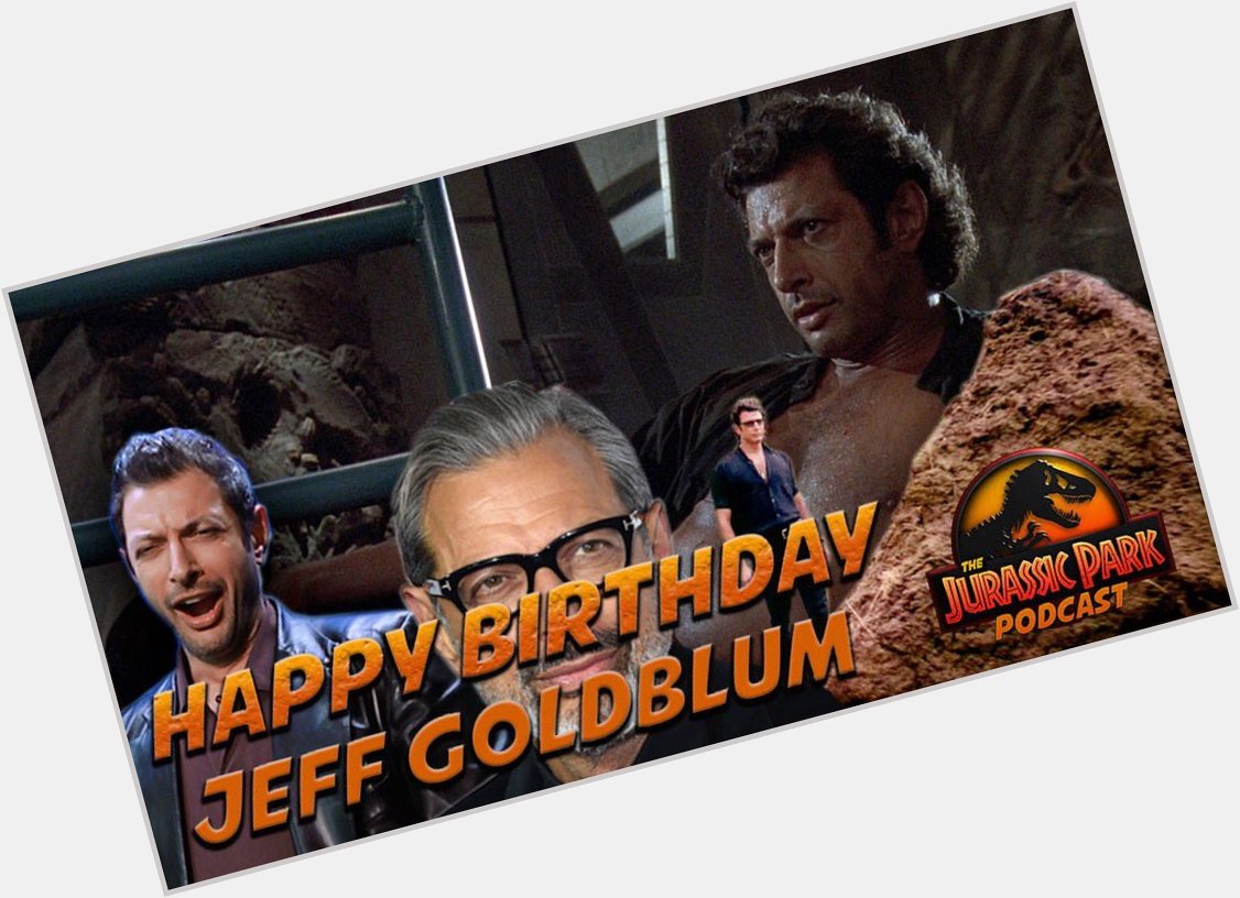 Happy Birthday to Mr. Jeff Goldblum! Thank you for being YOU! 