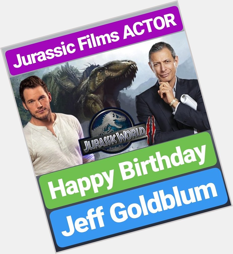 HAPPY BIRTHDAY 
Jeff Goldblum Jurassic Park & Jurassic World 
WORLD FAMOUS Film Actor 