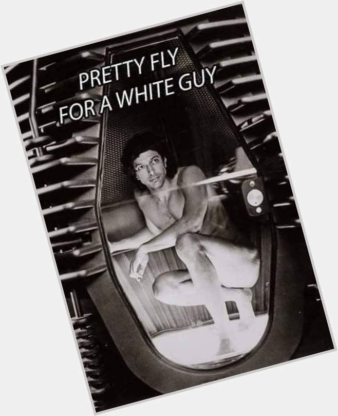 Happy 68th Birthday Jeff Goldblum! Fly white guy prime. 