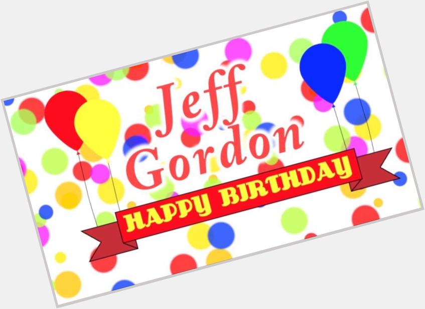   HAPPY BIRTHDAY JEFF GORDON! 
