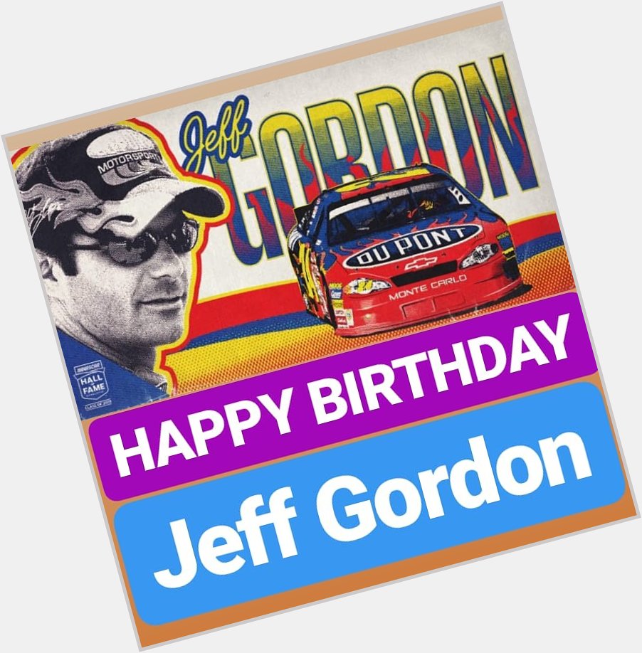 HAPPY BIRTHDAY 
Jeff Gordon 