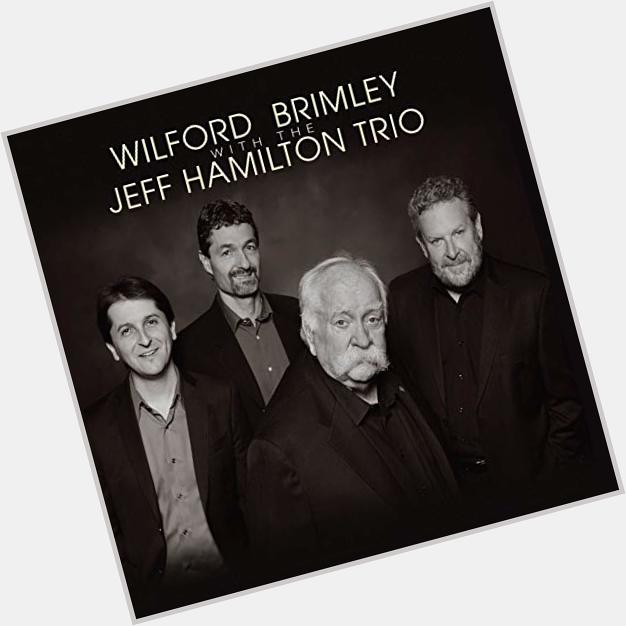  happy birthday from me, Wilford Brimley, and the Jeff Hamilton Trio. 