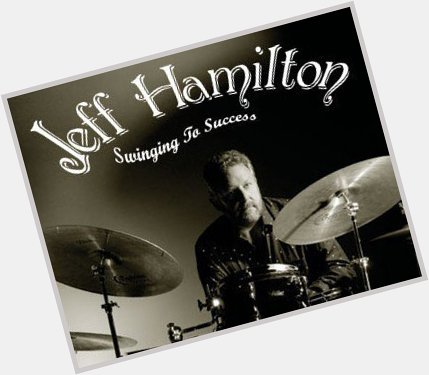 Happy birthday to Jeff Hamilton!  