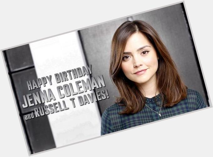 Happy Birthday to both Jenna Coleman & Russell T Davies 2 Doctor Who Icons  