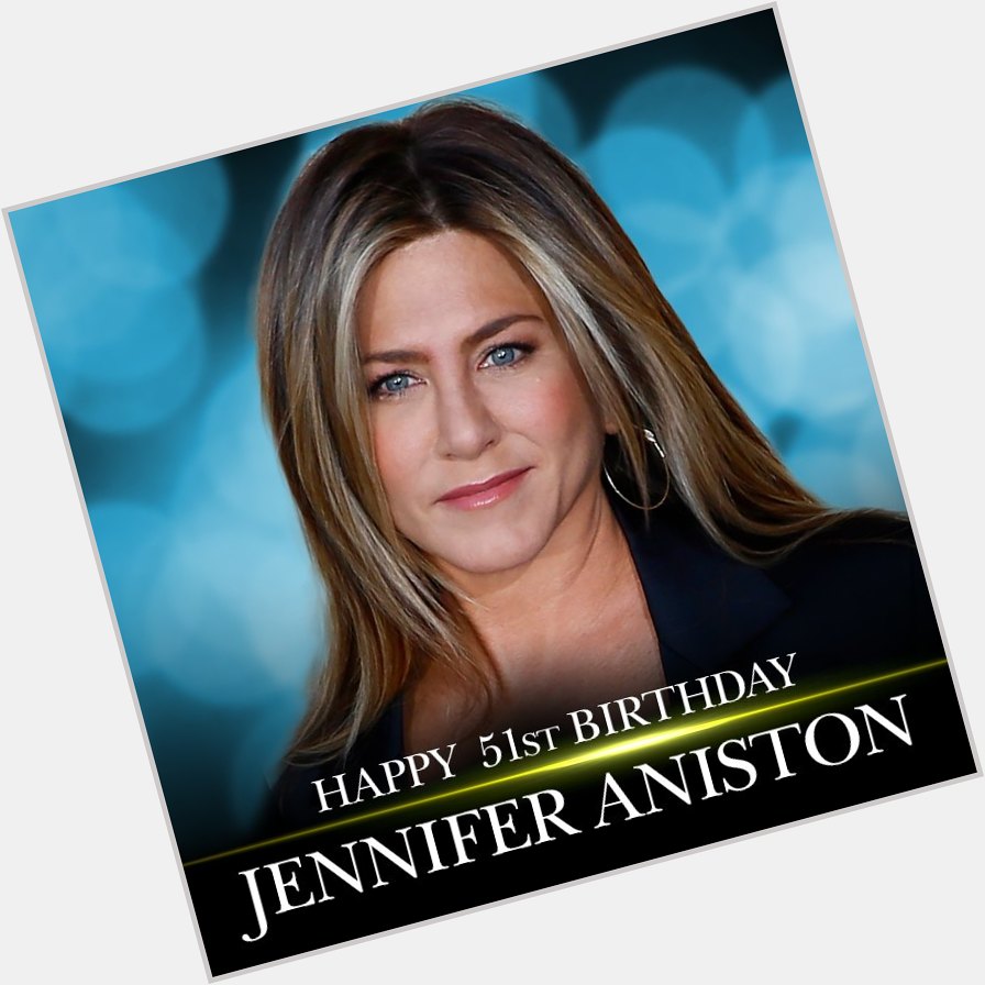 Happy Birthday to actress Jennifer Aniston! 