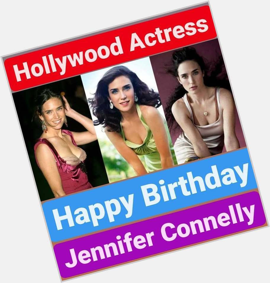 Happy Birthday 
Jennifer Connelly      