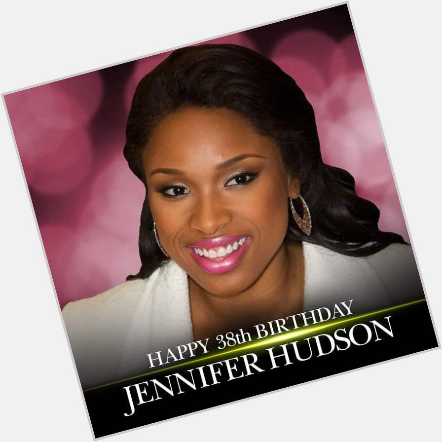 Happy Birthday to Jennifer Hudson! 