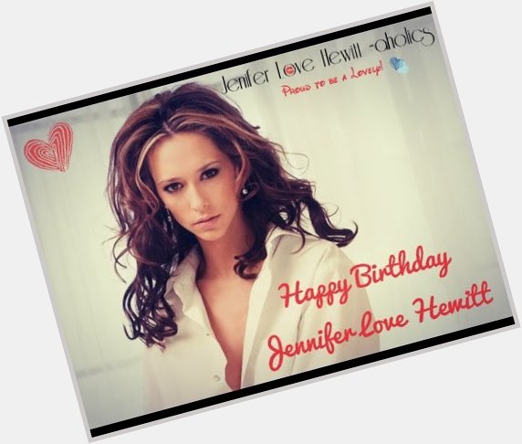 Happy Birthday Jennifer Love Hewitt 