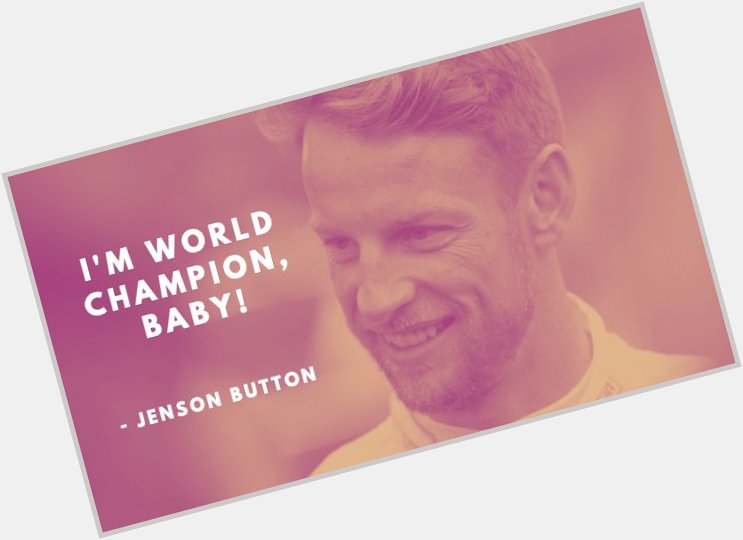 Happy Birthday What s my favourite Jenson Button quote?
Easy one:  