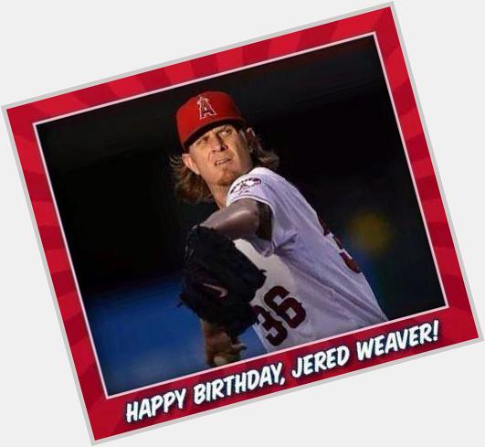 Happy Birthday to my favorite pitcher ever and my boy Jered Weaver!!!   