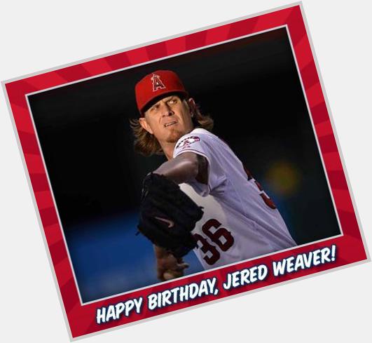 Happy Birthday to the Ace, Jered Weaver. 