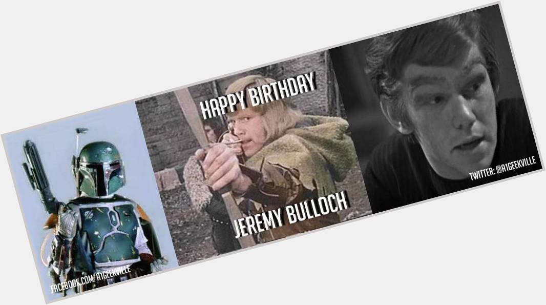 HAPPY BIRTHDAY Jeremy Bulloch!  