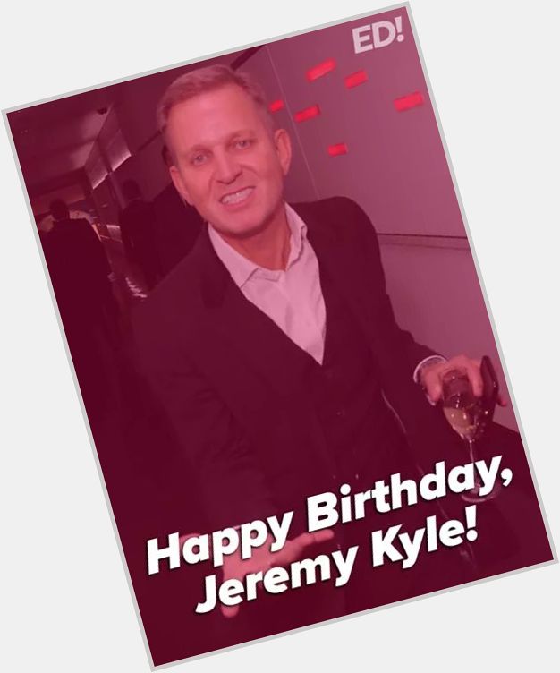 Happy birthday to Jeremy Kyle who turns 52 years old today! 