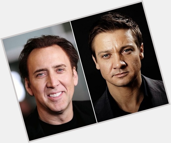   HAPPY BIRTHDAY !  Nicolas Cage  and  Jeremy Renner 
