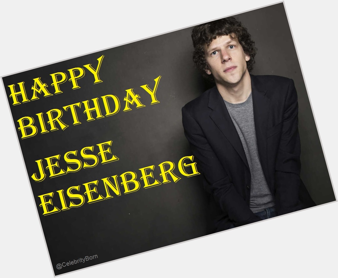 Happy Birthday to Jesse Eisenberg (Actor, Playwright, Writer & Author) 