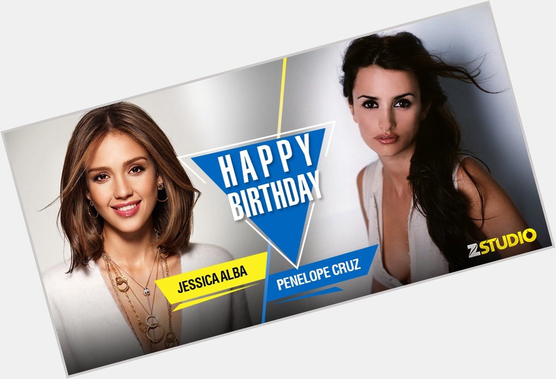 Here s wishing the stunning beauties, Jessica Alba and Penelope Cruz a very happy birthday! Send in your wishes! 